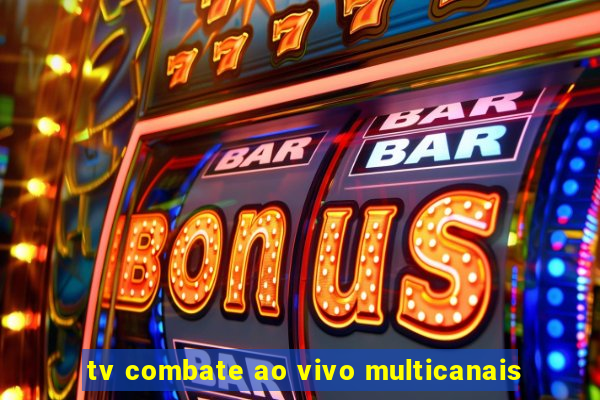 tv combate ao vivo multicanais